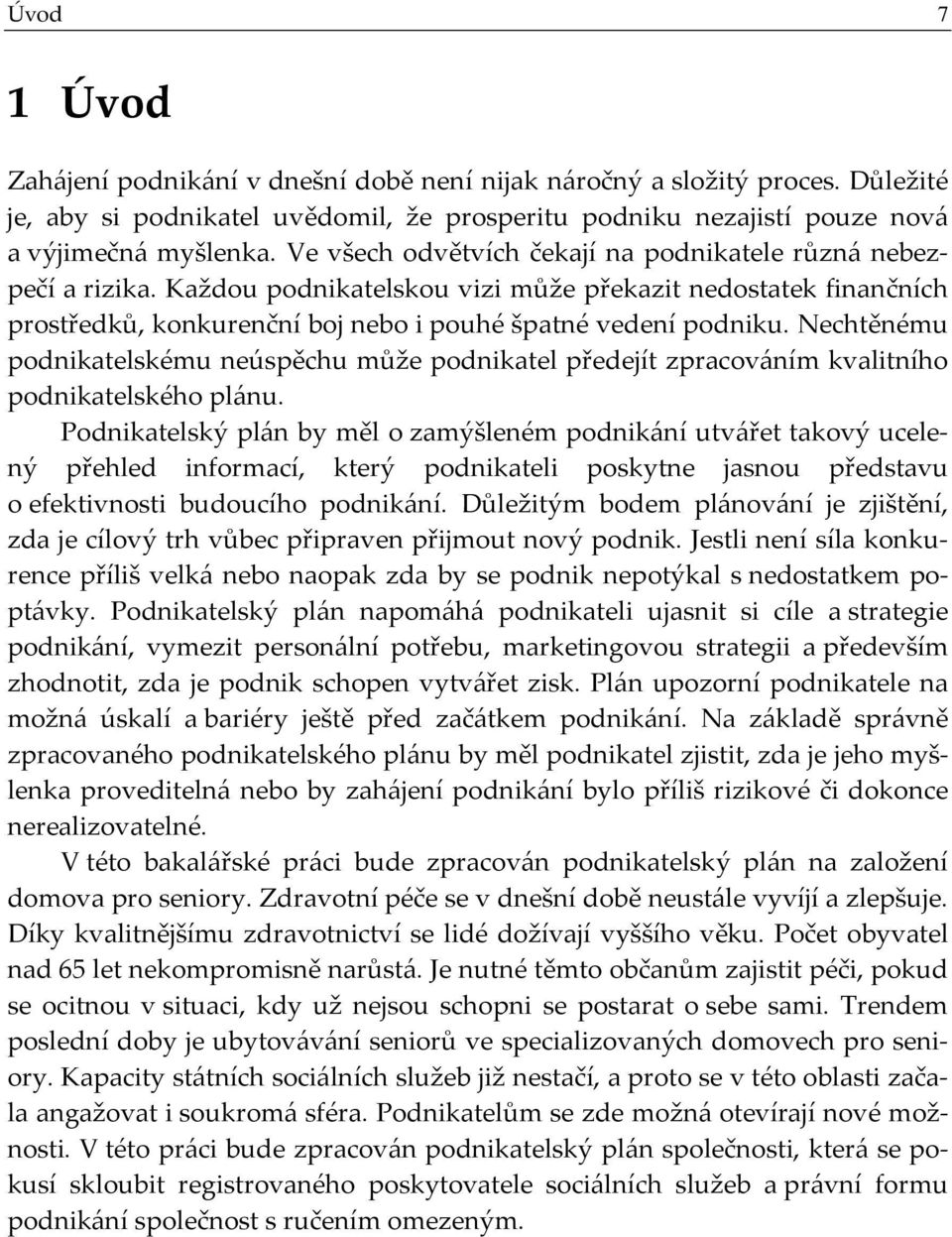 Nechtěnému podnikatelskému neúspěchu může podnikatel předejít zpracováním kvalitního podnikatelského plánu.