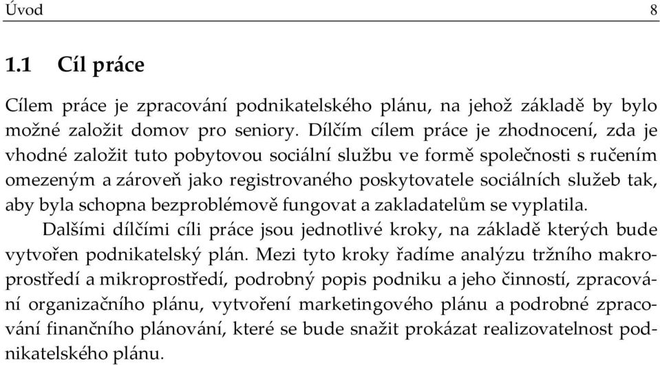 aby byla schopna bezproblémově fungovat a zakladatelům se vyplatila. Dalšími dílčími cíli práce jsou jednotlivé kroky, na základě kterých bude vytvořen podnikatelský plán.