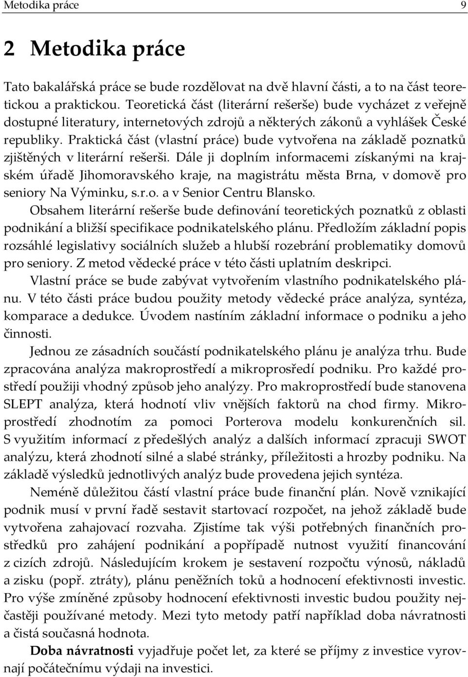 Praktická část (vlastní práce) bude vytvořena na základě poznatků zjištěných v literární rešerši.