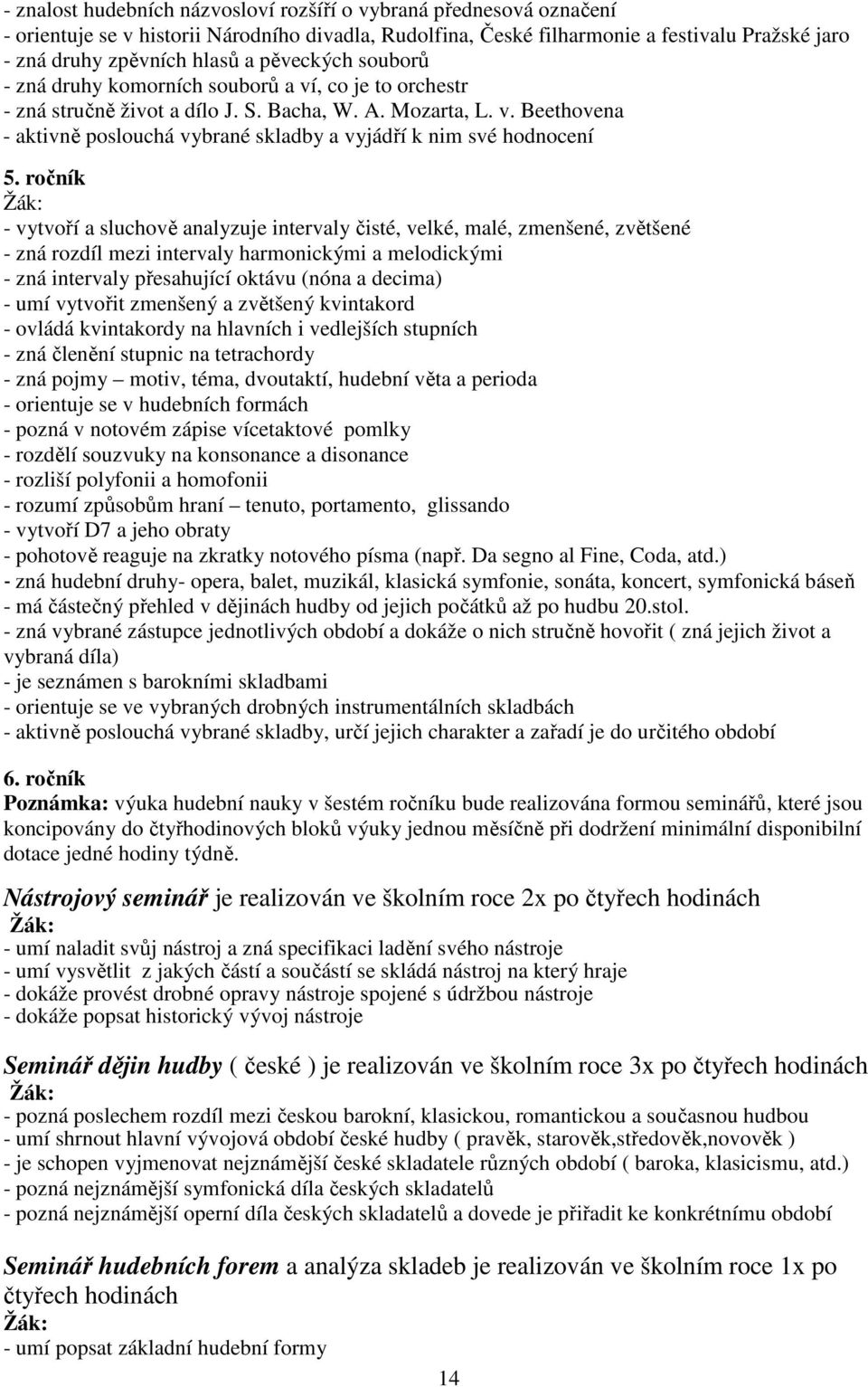 ročník - vytvoří a sluchově analyzuje intervaly čisté, velké, malé, zmenšené, zvětšené - zná rozdíl mezi intervaly harmonickými a melodickými - zná intervaly přesahující oktávu (nóna a decima) - umí