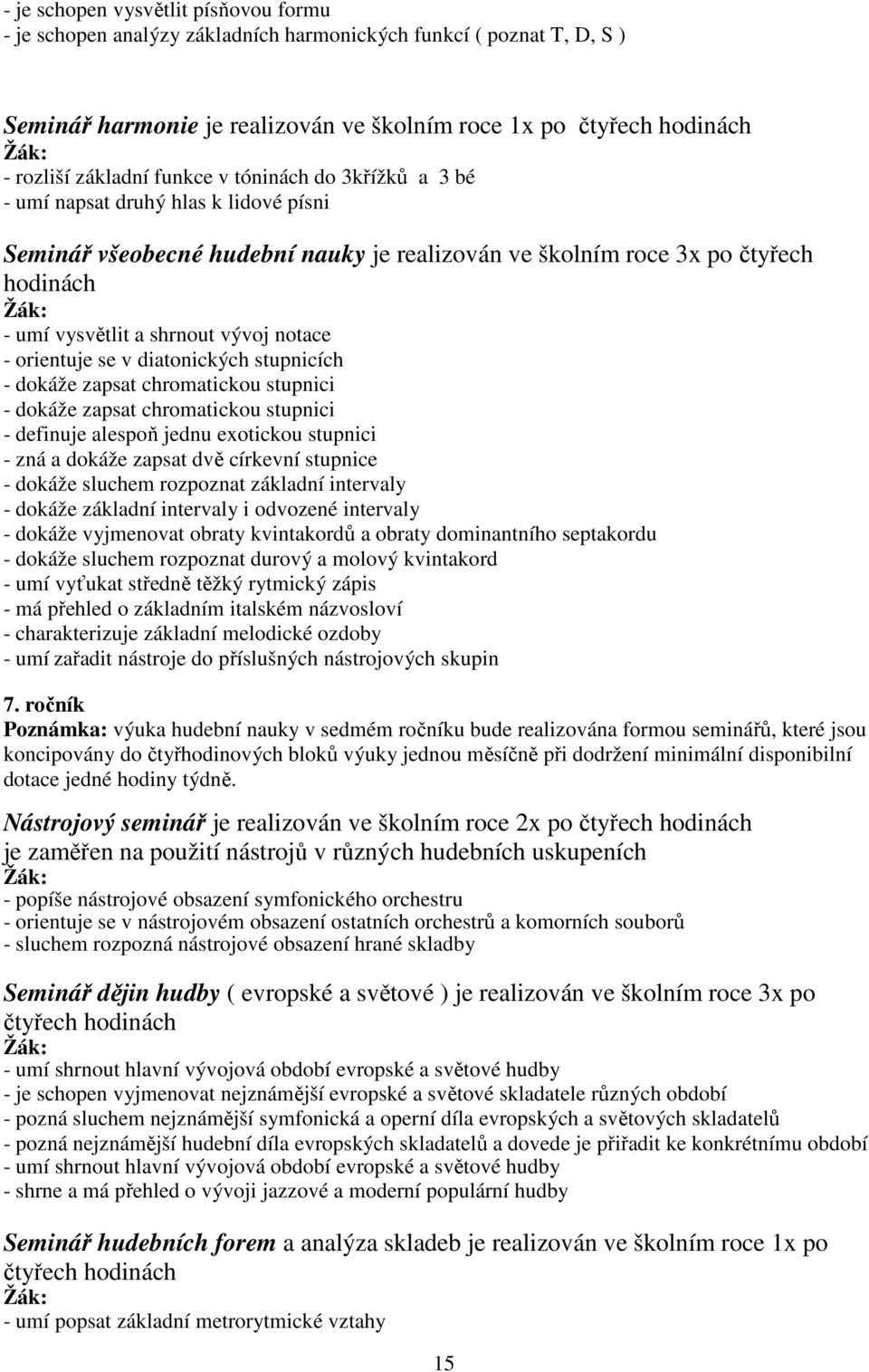 - orientuje se v diatonických stupnicích - dokáže zapsat chromatickou stupnici - dokáže zapsat chromatickou stupnici - definuje alespoň jednu exotickou stupnici - zná a dokáže zapsat dvě církevní