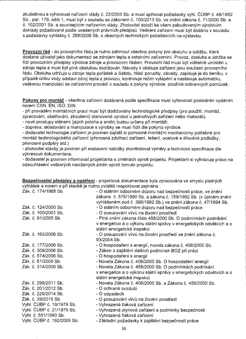 Veškeré zařízení musí být dodáno v souladu s požadavky vyhlášky č. 268/2009 Sb. o obecných technických požadavcích na výstavbu.