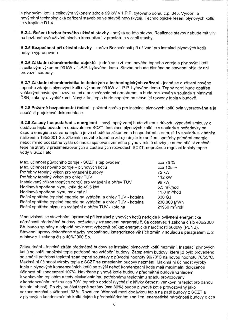 Realizace stavby nebude mít vliv na bezbariérové užívání ploch a komunikací v prostoru a v okolí stavby. B.2.5 Bezpečnost při užívání stavby - zpráva Bezpečnosti při nebyla vypracována.