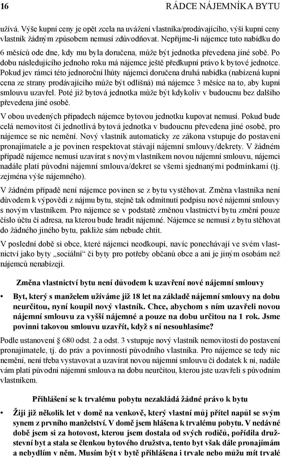 Po dobu následujícího jednoho roku má nájemce ještě předkupní právo k bytové jednotce.