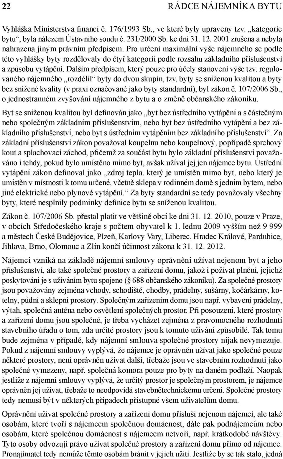 Pro určení maximální výše nájemného se podle této vyhlášky byty rozdělovaly do čtyř kategorií podle rozsahu základního příslušenství a způsobu vytápění.
