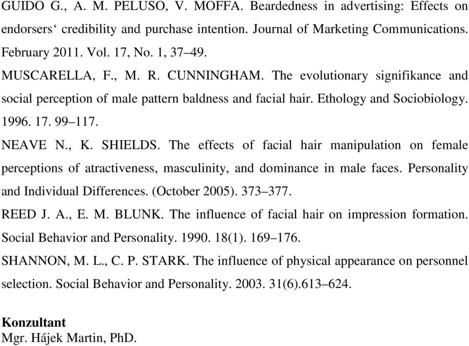 The effects of facial hair manipulation on female perceptions of atractiveness, masculinity, and dominance in male faces. Personality and Individual Differences. (October 2005). 373 377. REED J. A.