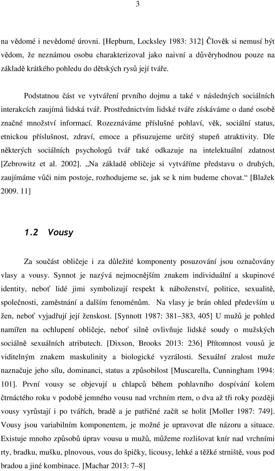 Podstatnou část ve vytváření prvního dojmu a také v následných sociálních interakcích zaujímá lidská tvář. Prostřednictvím lidské tváře získáváme o dané osobě značné množství informací.