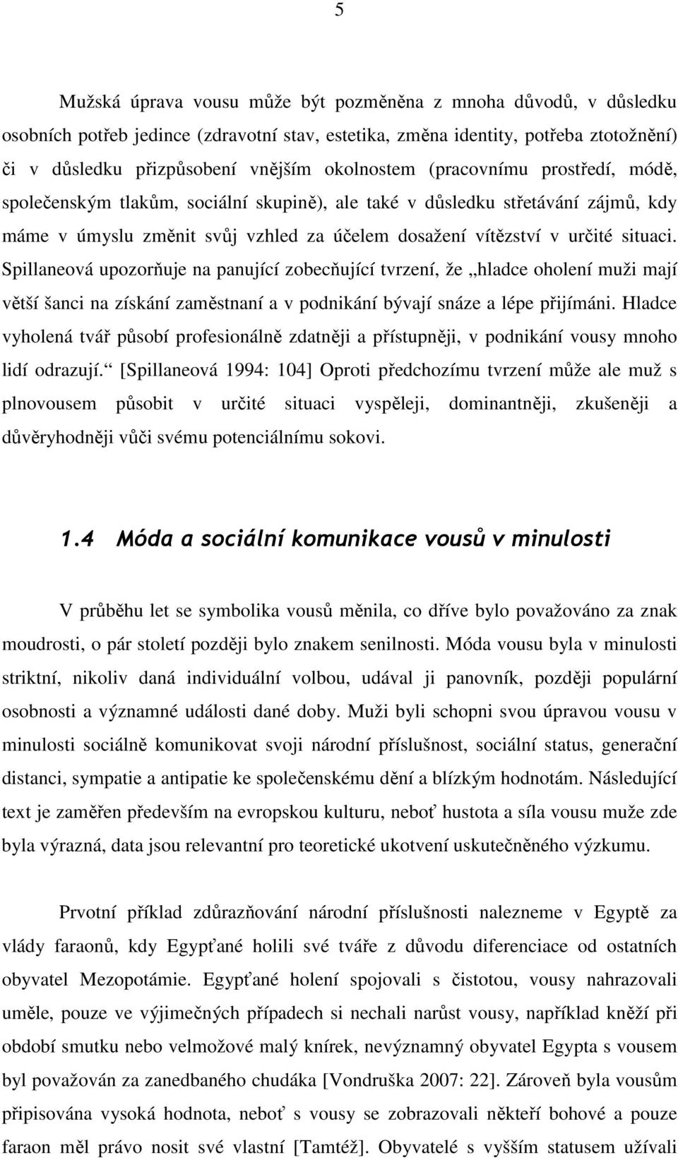 situaci. Spillaneová upozorňuje na panující zobecňující tvrzení, že hladce oholení muži mají větší šanci na získání zaměstnaní a v podnikání bývají snáze a lépe přijímáni.