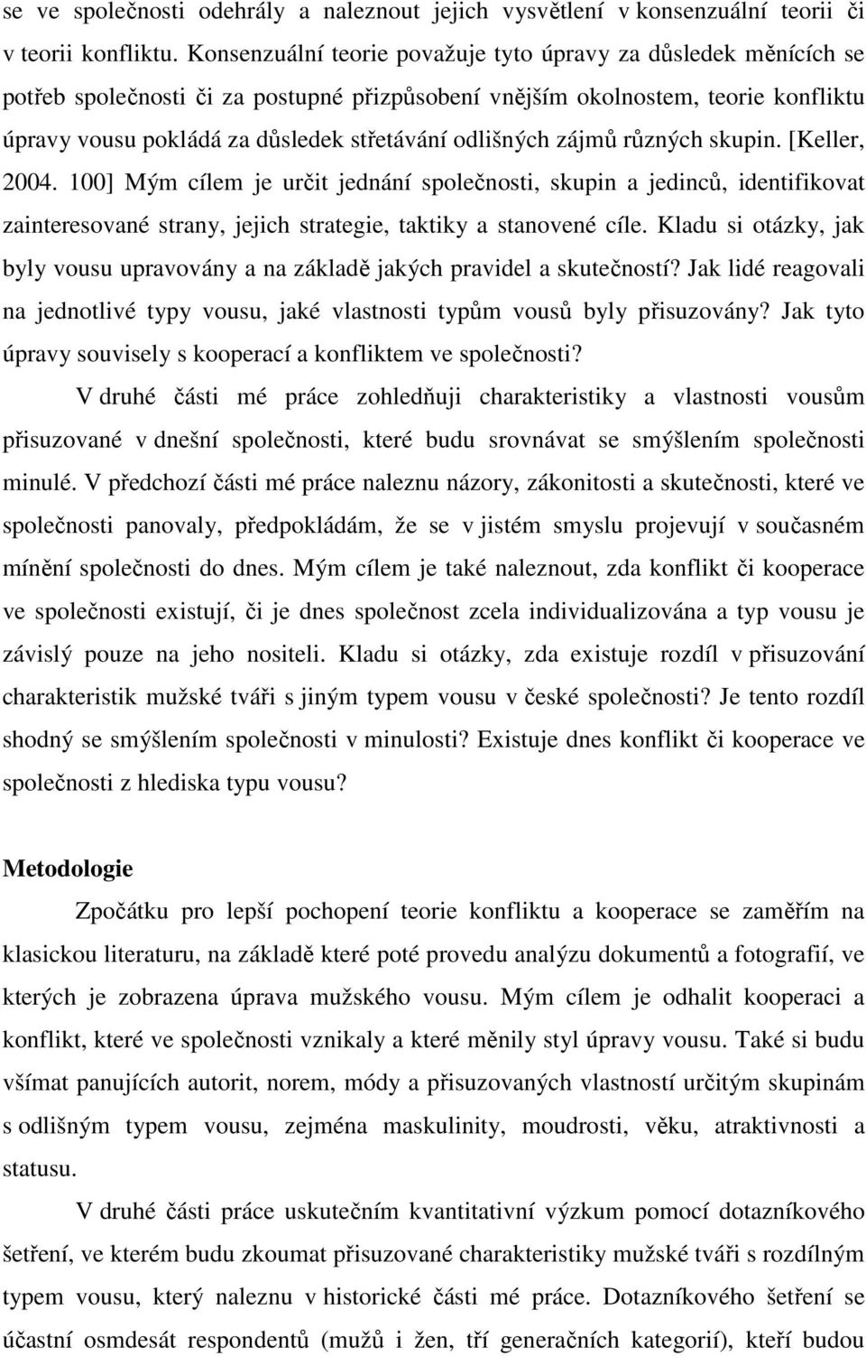 odlišných zájmů různých skupin. [Keller, 2004. 100] Mým cílem je určit jednání společnosti, skupin a jedinců, identifikovat zainteresované strany, jejich strategie, taktiky a stanovené cíle.