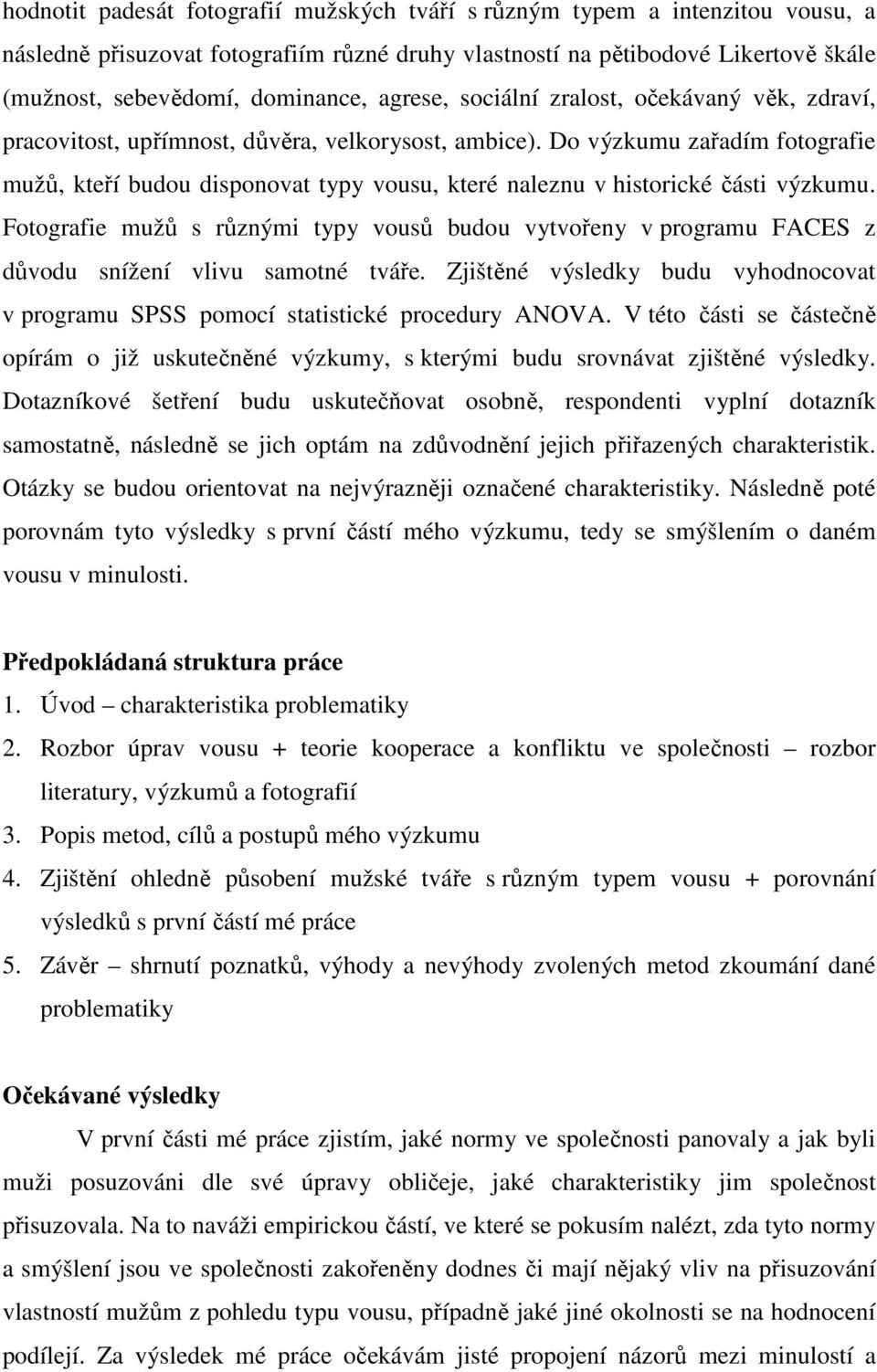 Do výzkumu zařadím fotografie mužů, kteří budou disponovat typy vousu, které naleznu v historické části výzkumu.