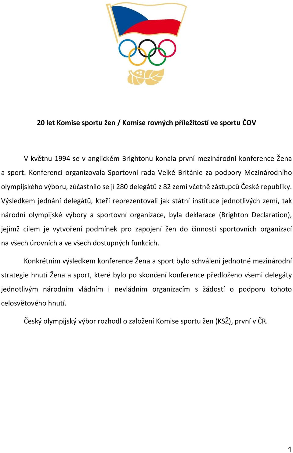 Výsledkem jednání delegátů, kteří reprezentovali jak státní instituce jednotlivých zemí, tak národní olympijské výbory a sportovní organizace, byla deklarace (Brighton Declaration), jejímž cílem je