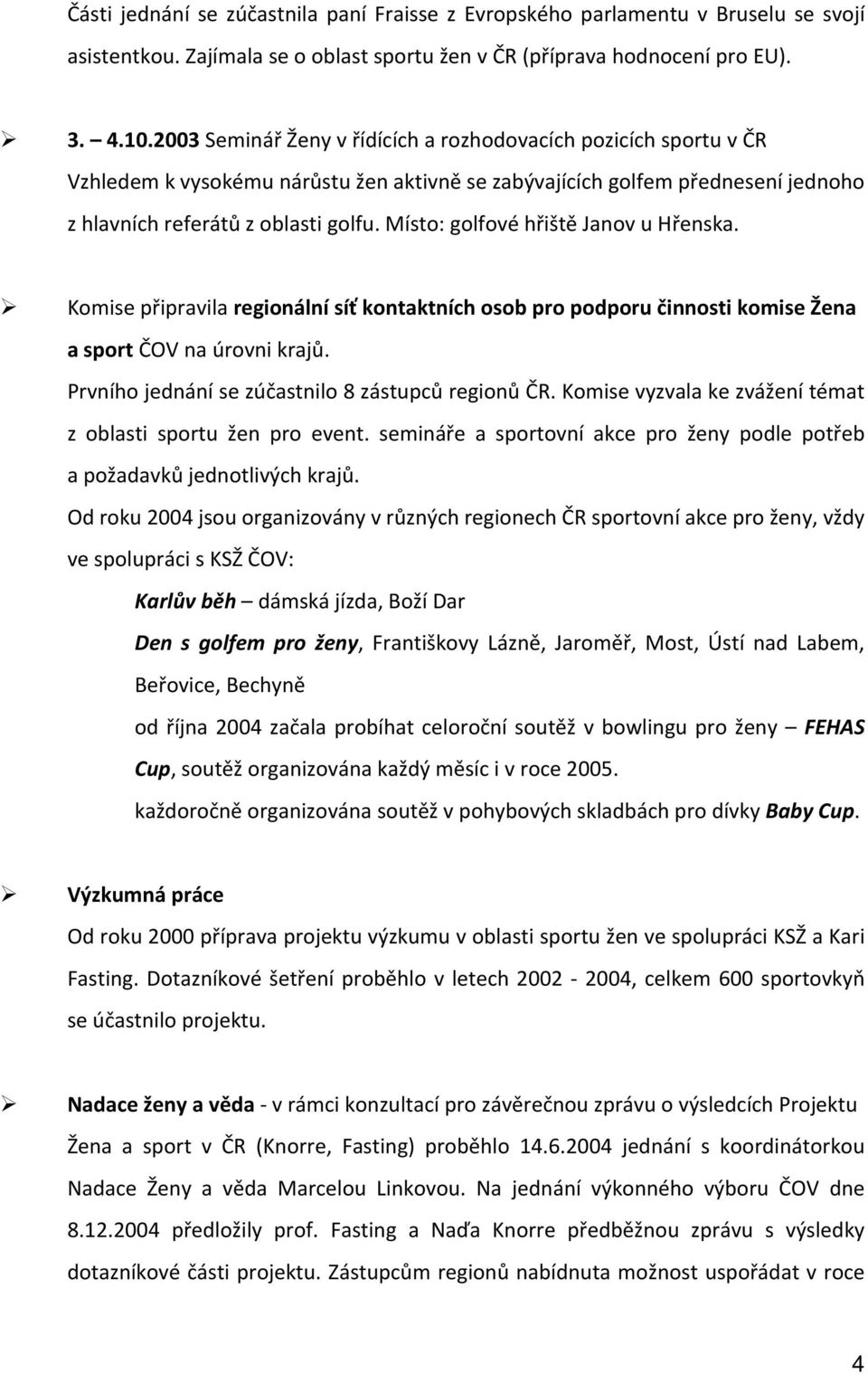 Místo: golfové hřiště Janov u Hřenska. Komise připravila regionální síť kontaktních osob pro podporu činnosti komise Žena a sport ČOV na úrovni krajů.