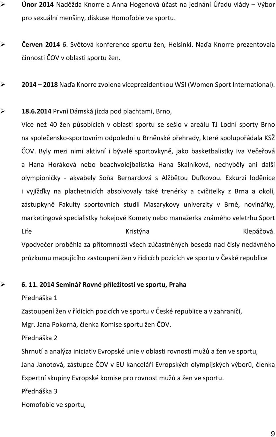 2014 První Dámská jízda pod plachtami, Brno, Více než 40 žen působících v oblasti sportu se sešlo v areálu TJ Lodní sporty Brno na společensko-sportovním odpoledni u Brněnské přehrady, které