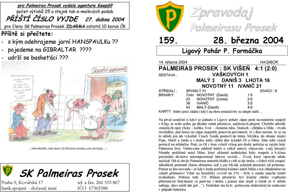 ?? SK Palmeiras Prosek Praha 9, Kovářská 17 tel. a fax. 266 315 867 bank.spojení - dočasně není IČO 67365388 Zpravodaj Palmeirasu Prosek 159. 28. března 2004 Ligový Pohár P. Formáčka 14.