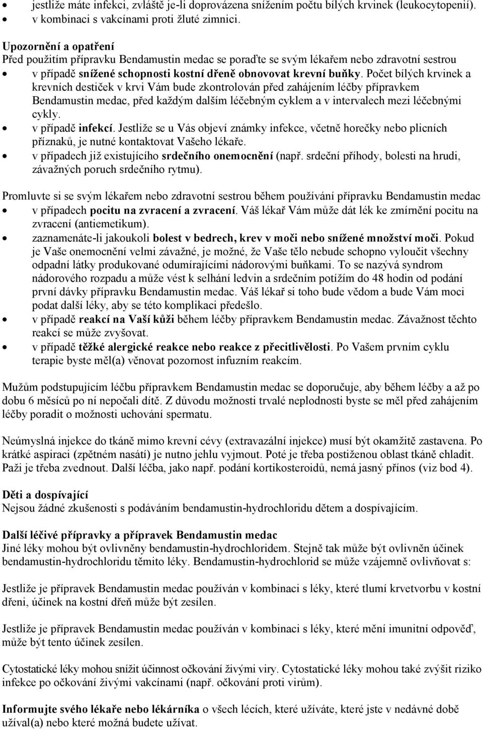 Počet bílých krvinek a krevních destiček v krvi Vám bude zkontrolován před zahájením léčby přípravkem Bendamustin medac, před každým dalším léčebným cyklem a v intervalech mezi léčebnými cykly.