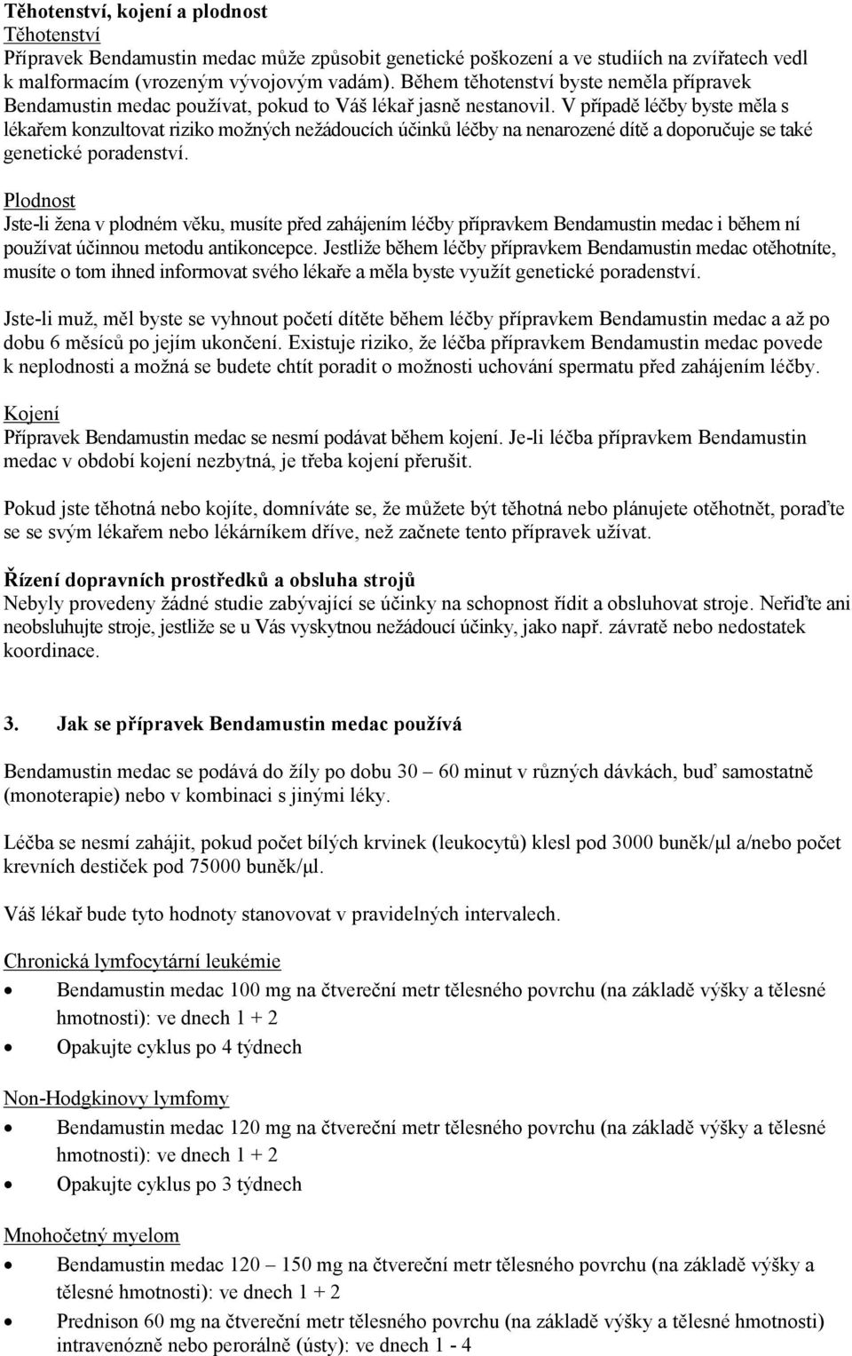 V případě léčby byste měla s lékařem konzultovat riziko možných nežádoucích účinků léčby na nenarozené dítě a doporučuje se také genetické poradenství.