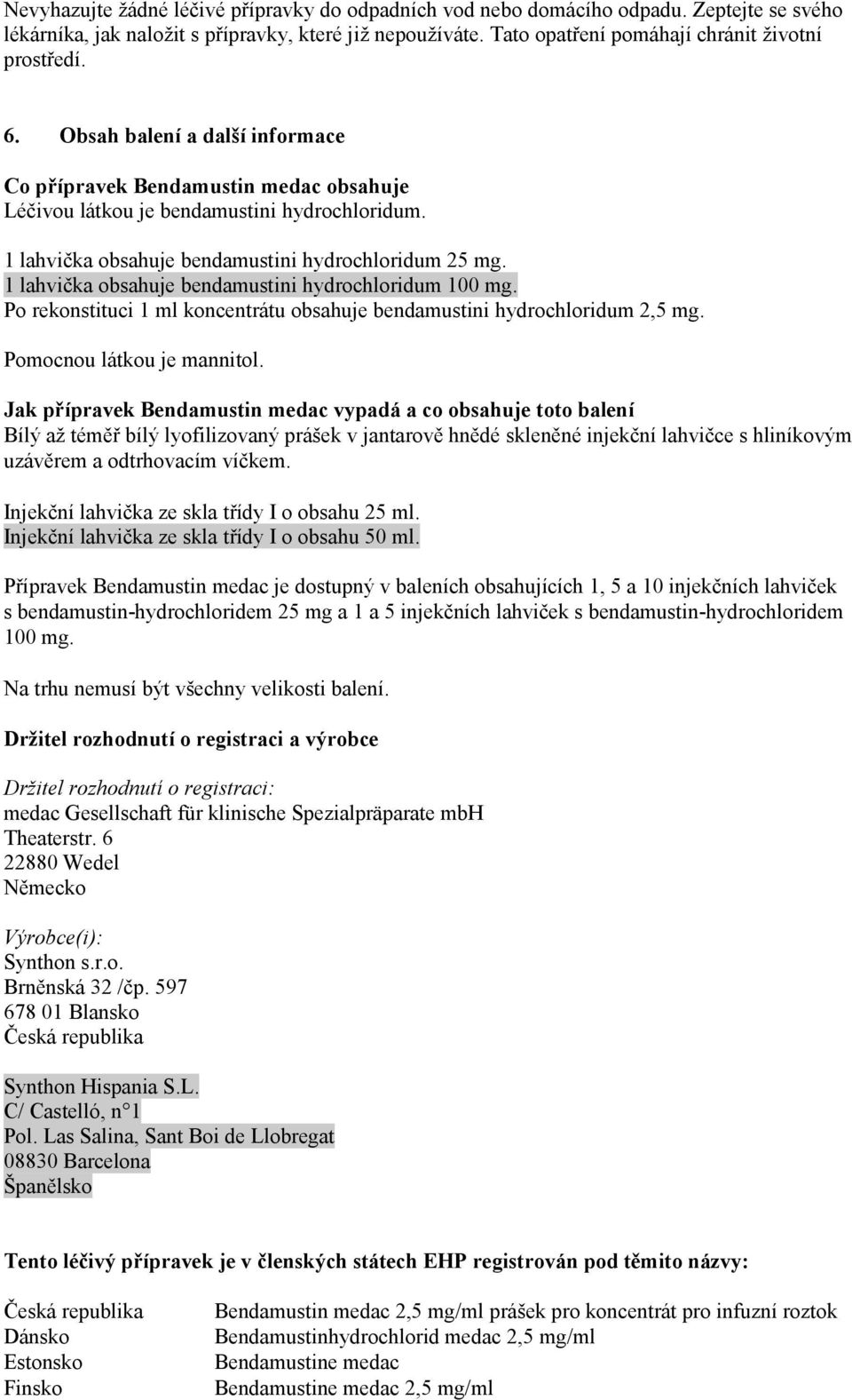 1 lahvička obsahuje bendamustini hydrochloridum 100 mg. Po rekonstituci 1 ml koncentrátu obsahuje bendamustini hydrochloridum 2,5 mg. Pomocnou látkou je mannitol.