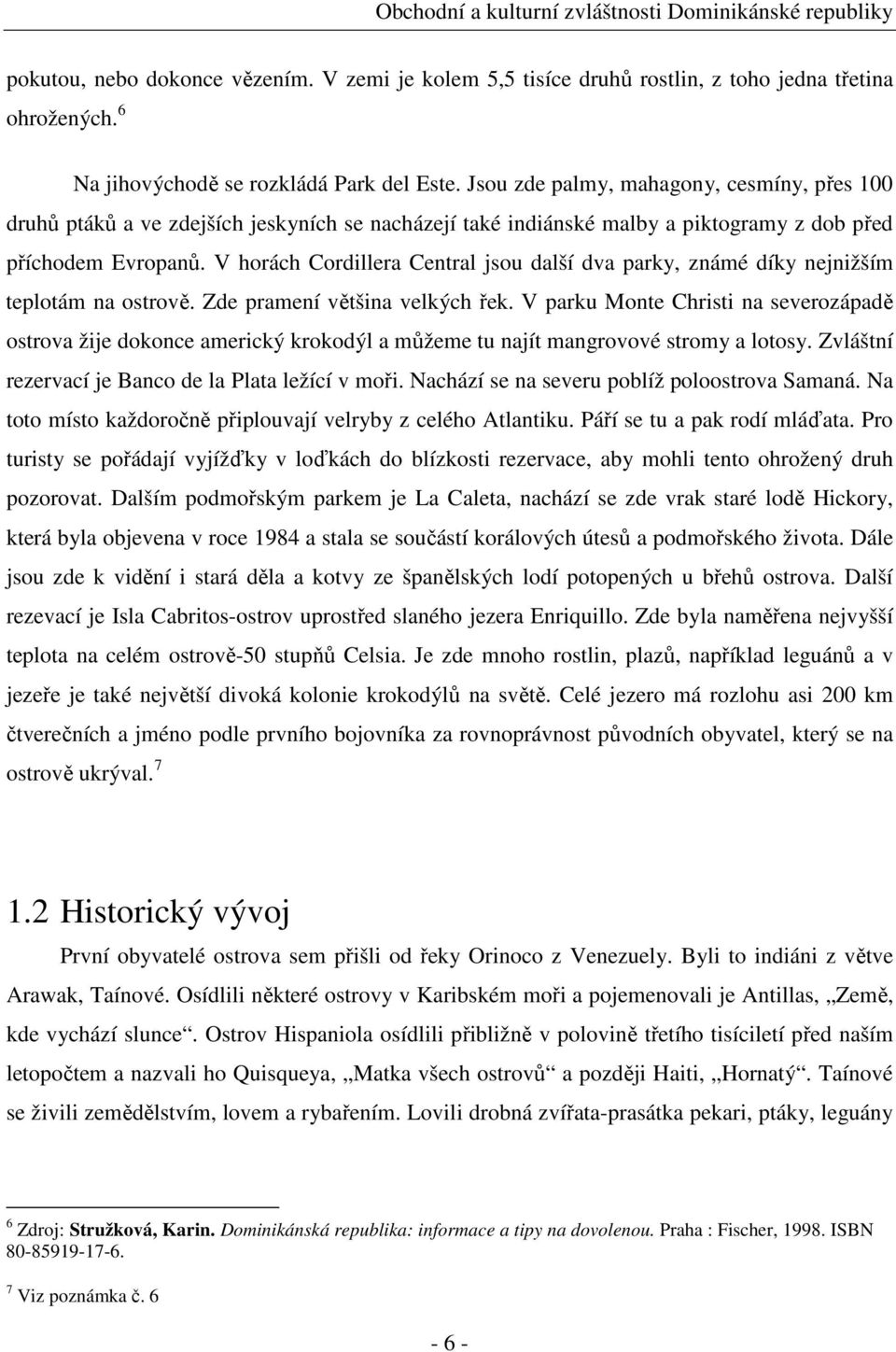 V horách Cordillera Central jsou další dva parky, známé díky nejnižším teplotám na ostrově. Zde pramení většina velkých řek.