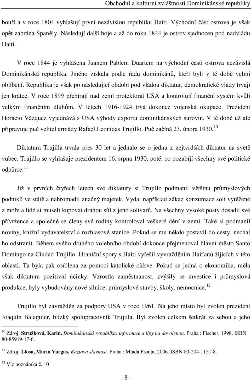 Republika je však po následující období pod vládou diktatur, demokratické vlády trvají jen krátce.