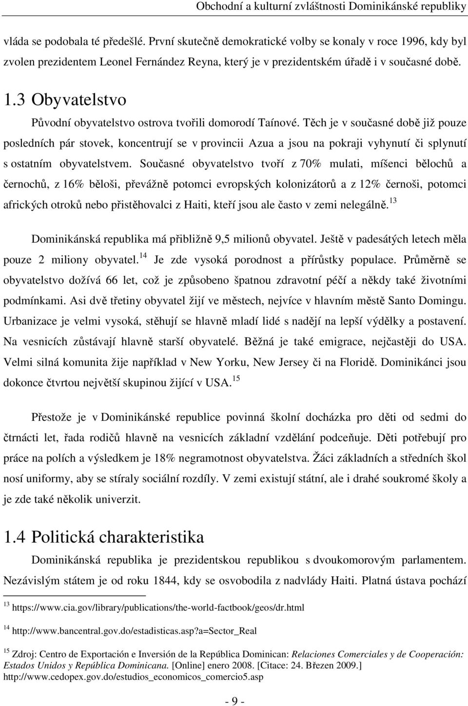 Současné obyvatelstvo tvoří z 70% mulati, míšenci bělochů a černochů, z 16% běloši, převážně potomci evropských kolonizátorů a z 12% černoši, potomci afrických otroků nebo přistěhovalci z Haiti,