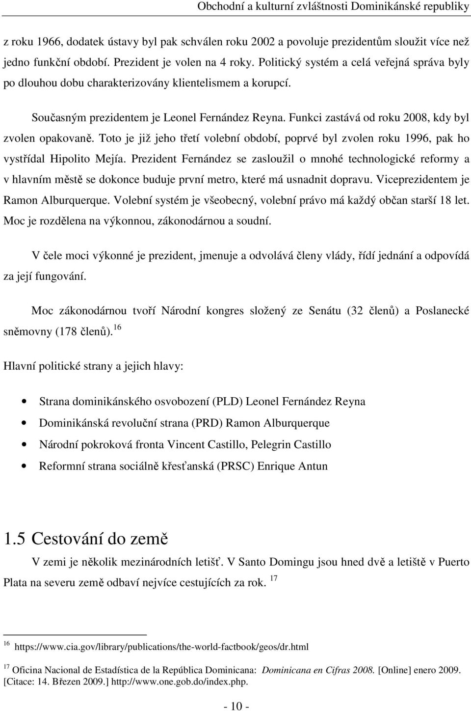 Funkci zastává od roku 2008, kdy byl zvolen opakovaně. Toto je již jeho třetí volební období, poprvé byl zvolen roku 1996, pak ho vystřídal Hipolito Mejía.