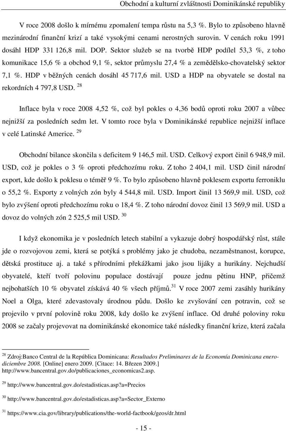 USD a HDP na obyvatele se dostal na rekordních 4 797,8 USD. 28 Inflace byla v roce 2008 4,52 %, což byl pokles o 4,36 bodů oproti roku 2007 a vůbec nejnižší za posledních sedm let.