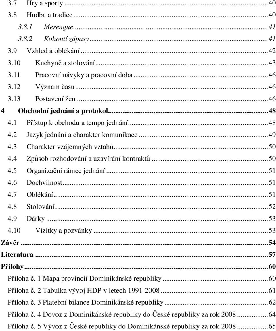 3 Charakter vzájemných vztahů... 50 4.4 Způsob rozhodování a uzavírání kontraktů... 50 4.5 Organizační rámec jednání... 51 4.6 Dochvilnost... 51 4.7 Oblékání... 51 4.8 Stolování... 52 4.9 Dárky... 53 4.