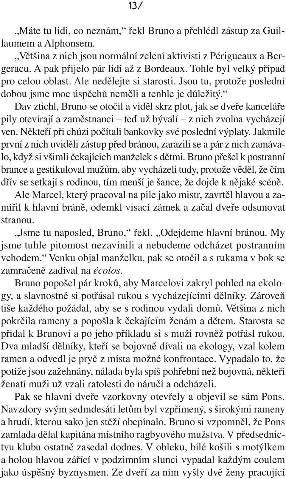 Dav ztichl, Bruno se otočil a viděl skrz plot, jak se dveře kanceláře pily otevírají a zaměstnanci teď už bývalí z nich zvolna vycházejí ven. Někteří při chůzi počítali bankovky své poslední výplaty.