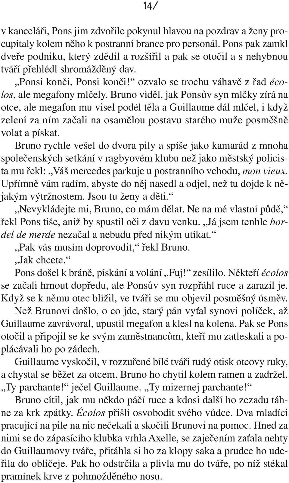 Bruno viděl, jak Ponsův syn mlčky zírá na otce, ale megafon mu visel podél těla a Guillaume dál mlčel, i když zelení za ním začali na osamělou postavu starého muže posměšně volat a pískat.