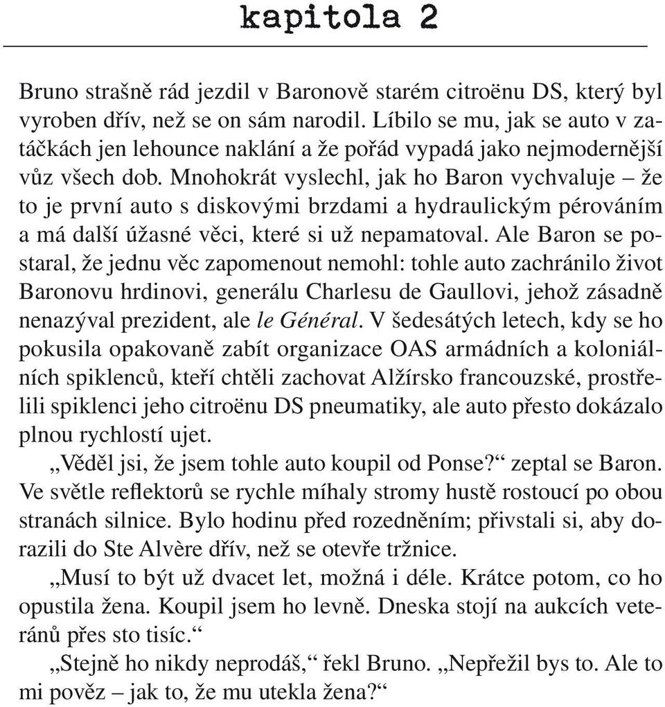 Mnohokrát vyslechl, jak ho Baron vychvaluje že to je první auto s diskovými brzdami a hydraulickým pérováním a má další úžasné věci, které si už nepamatoval.