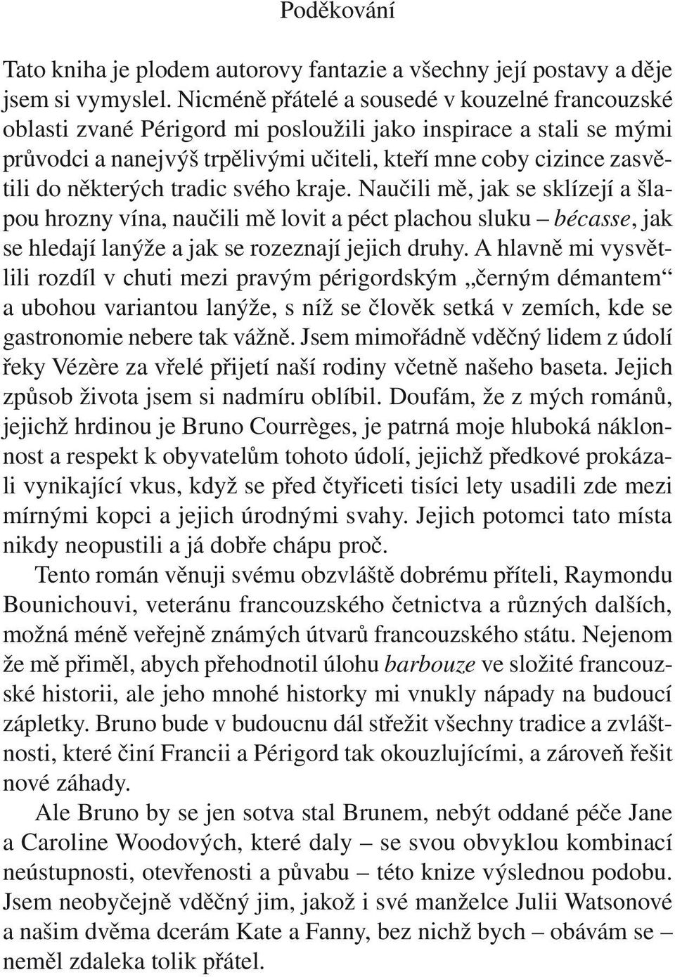 některých tradic svého kraje. Naučili mě, jak se sklízejí a šlapou hrozny vína, naučili mě lovit a péct plachou sluku bécasse, jak se hledají lanýže a jak se rozeznají jejich druhy.