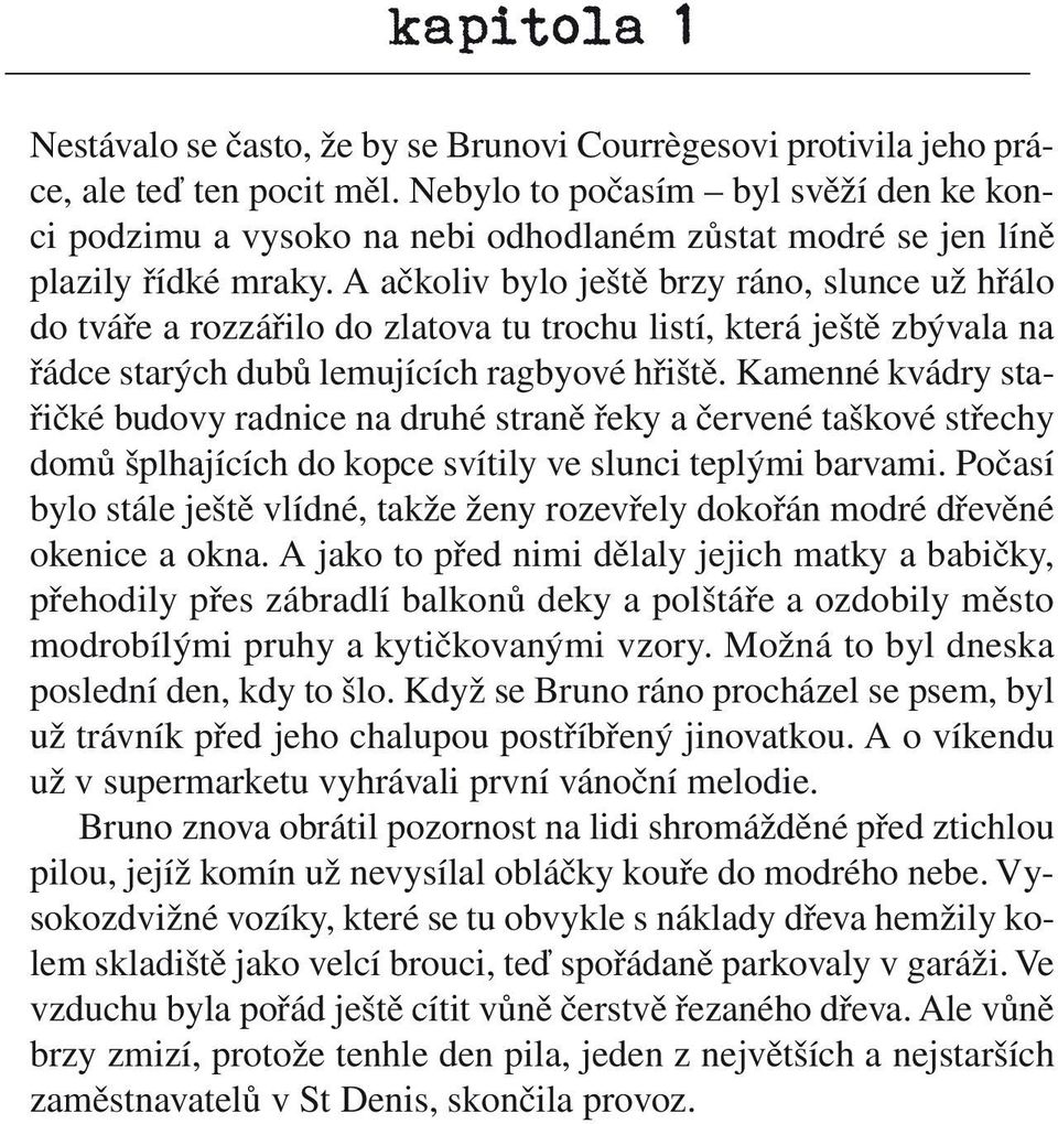 A ačkoliv bylo ještě brzy ráno, slunce už hřálo do tváře a rozzářilo do zlatova tu trochu listí, která ještě zbývala na řádce starých dubů lemujících ragbyové hřiště.