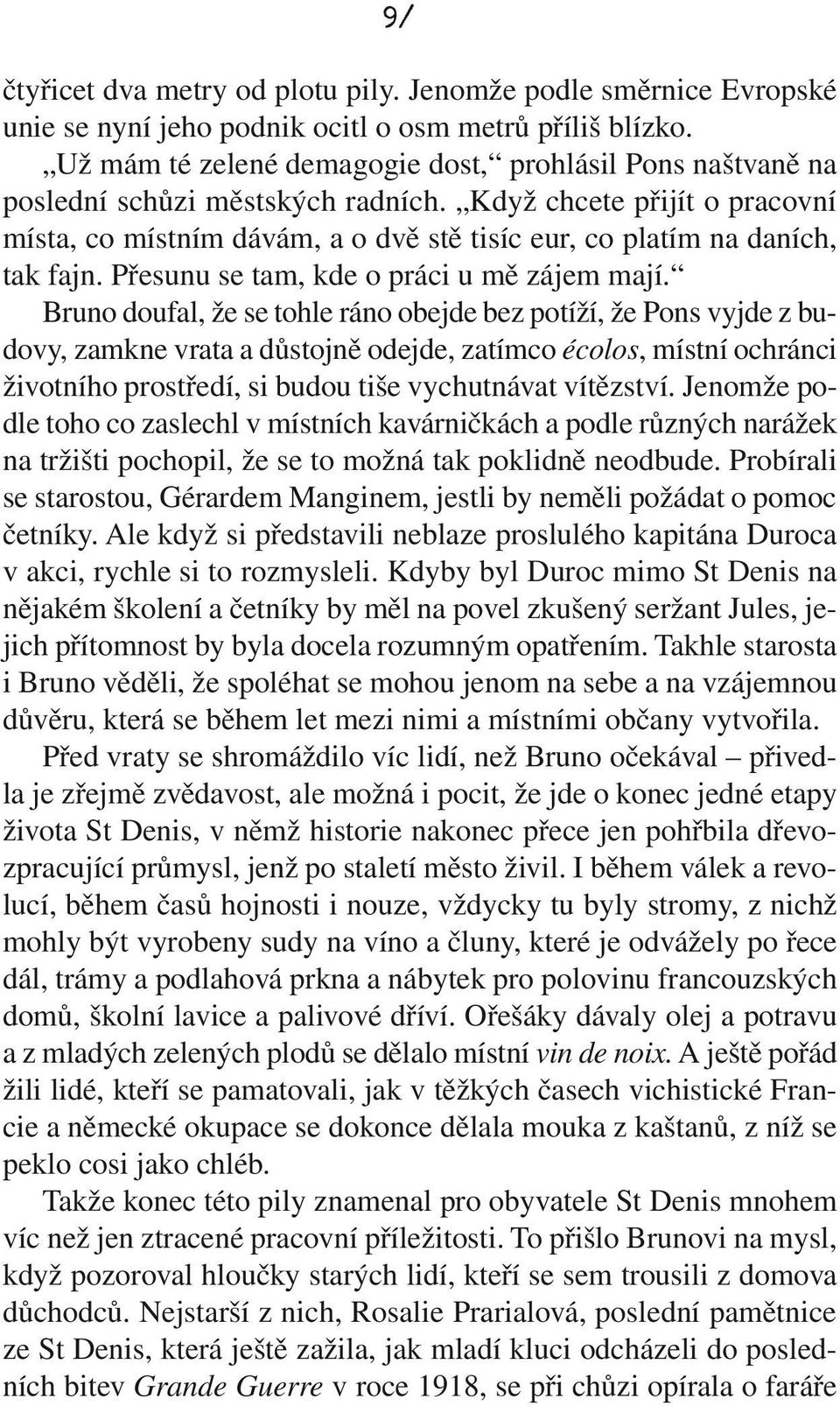 Když chcete přijít o pracovní místa, co místním dávám, a o dvě stě tisíc eur, co platím na daních, tak fajn. Přesunu se tam, kde o práci u mě zájem mají.