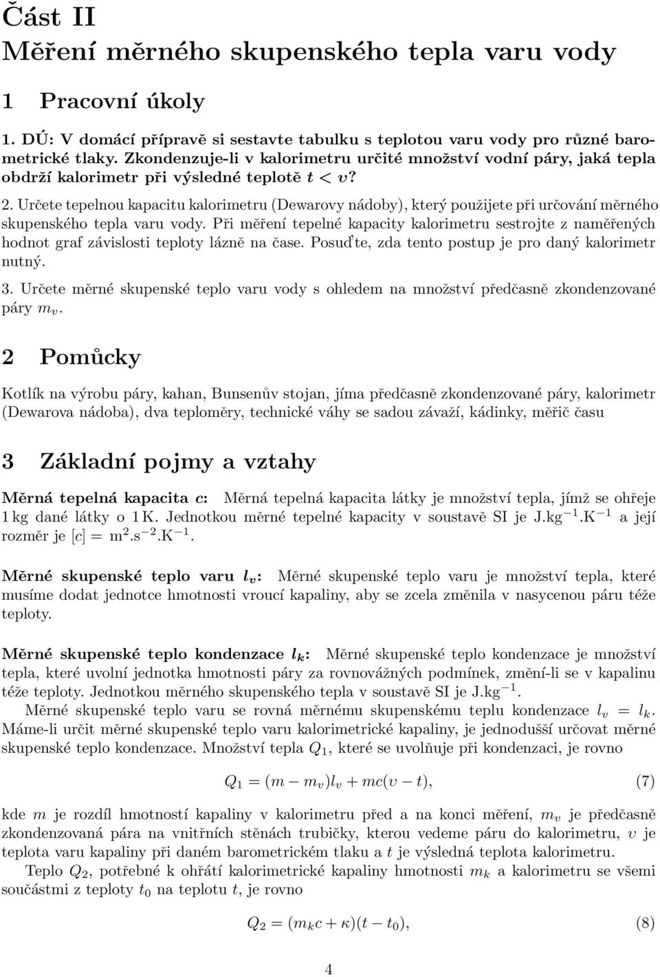 Určete tepelnou kapacitu kalorimetru (Dewarovy nádoby), který použijete při určování měrného skupenského tepla varu vody.