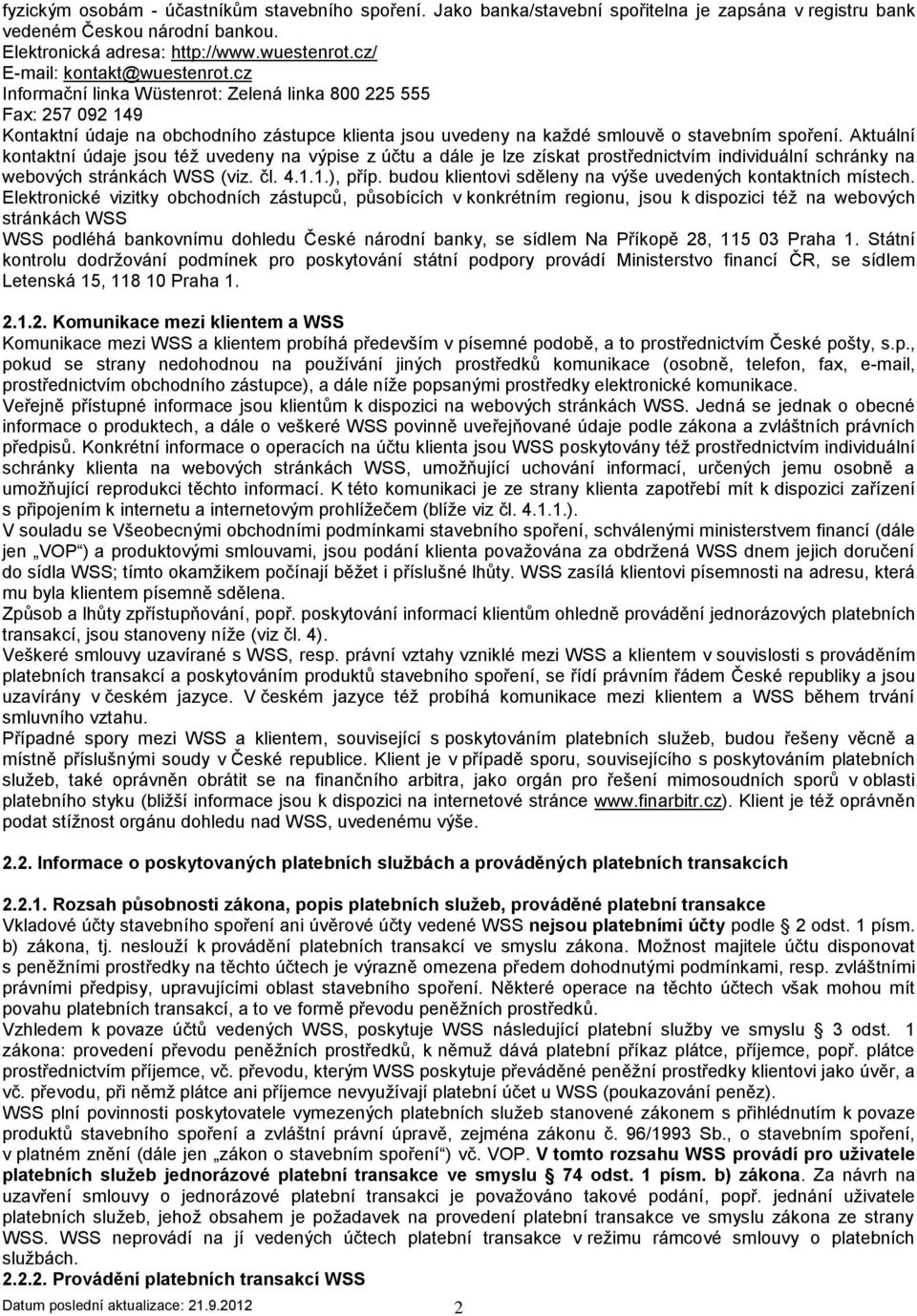 cz Informační linka Wüstenrot: Zelená linka 800 225 555 Fax: 257 092 149 Kontaktní údaje na obchodního zástupce klienta jsou uvedeny na každé smlouvě o stavebním spoření.