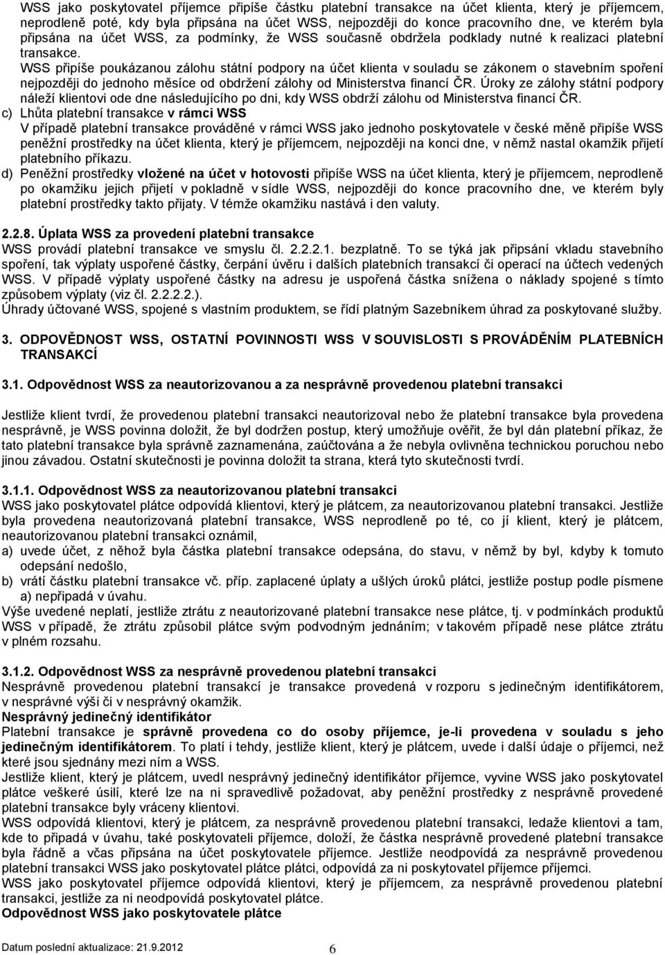 WSS připíše poukázanou zálohu státní podpory na účet klienta v souladu se zákonem o stavebním spoření nejpozději do jednoho měsíce od obdržení zálohy od Ministerstva financí ČR.