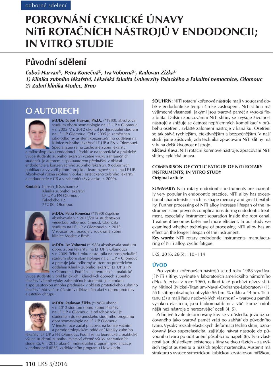 2005. V r. 2012 ukončil postgraduální studium na LF UP Olomouc. Od r. 2005 je zaměstnán jako odborný asistent konzervačního oddělení na Klinice zubního lékařství LF UP a FN v Olomouci.