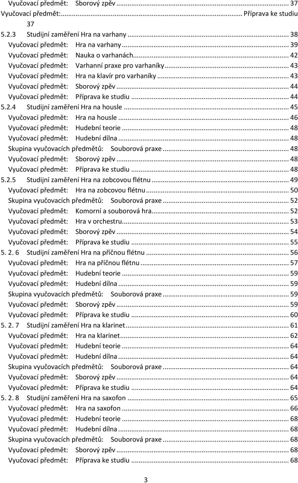 .. 44 Vyučovací předmět: Příprava ke studiu... 44 5.2.4 Studijní zaměření Hra na housle... 45 Vyučovací předmět: Hra na housle... 46 Vyučovací předmět: Hudební teorie.