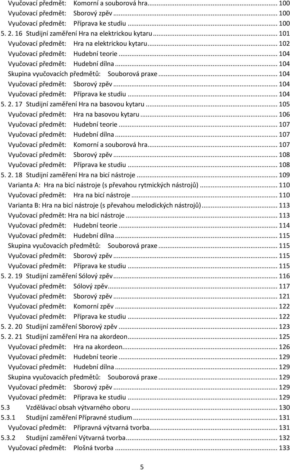 .. 104 Vyučovací předmět: Sborový zpěv... 104 Vyučovací předmět: Příprava ke studiu... 104 5. 2. 17 Studijní zaměření Hra na basovou kytaru... 105 Vyučovací předmět: Hra na basovou kytaru.