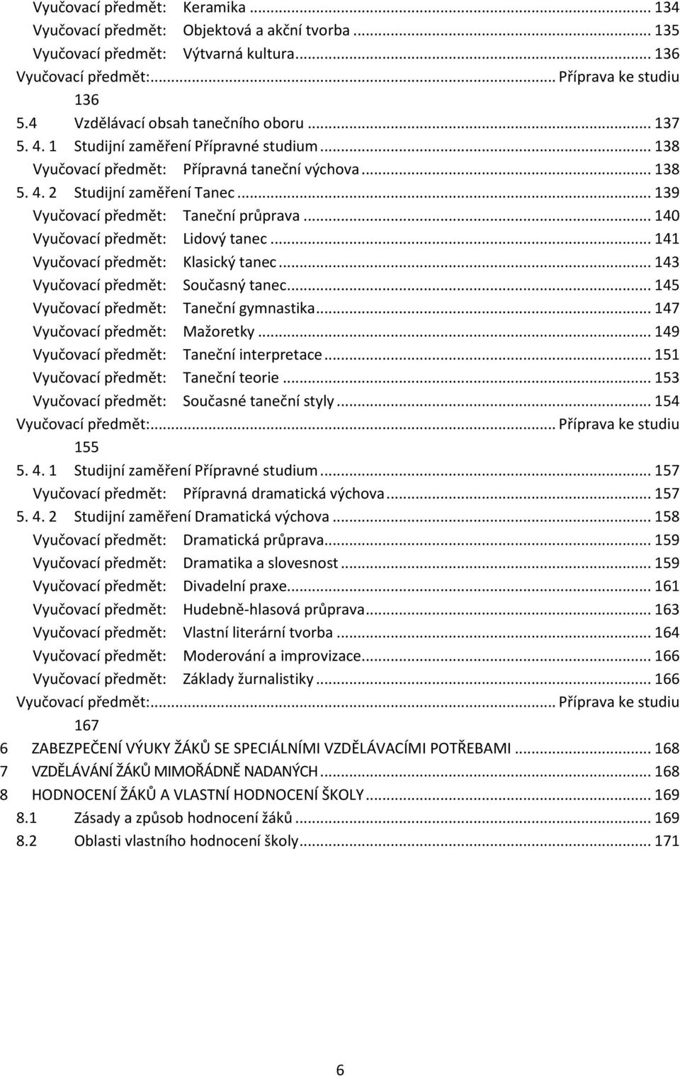 .. 139 Vyučovací předmět: Taneční průprava... 140 Vyučovací předmět: Lidový tanec... 141 Vyučovací předmět: Klasický tanec... 143 Vyučovací předmět: Současný tanec.