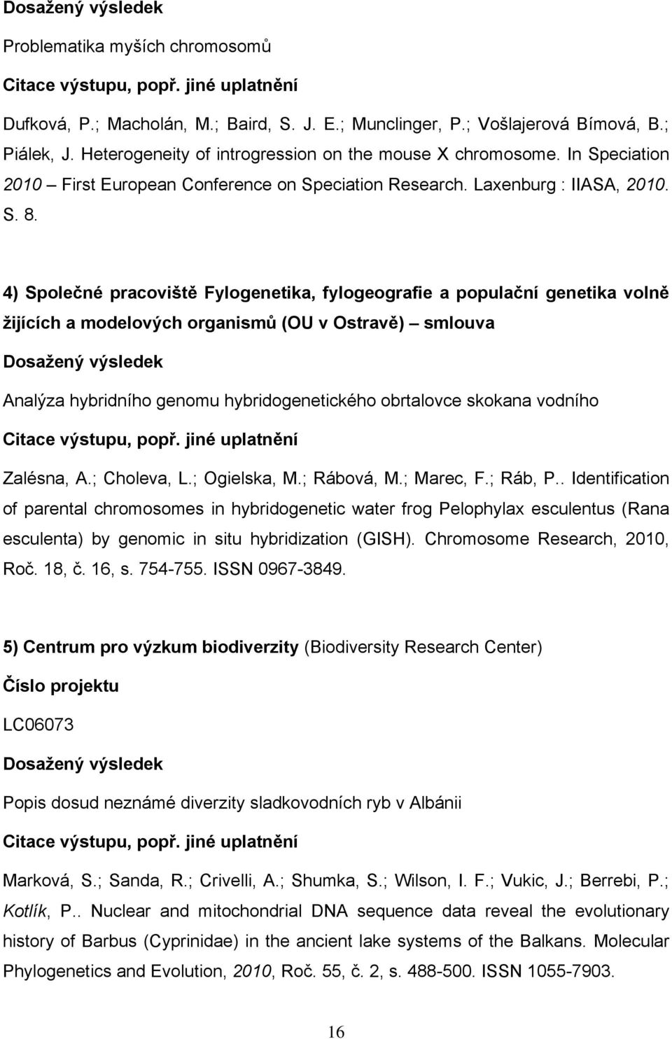 4) Společné pracoviště Fylogenetika, fylogeografie a populační genetika volně ţijících a modelových organismů (OU v Ostravě) smlouva Dosaţený výsledek Analýza hybridního genomu hybridogenetického