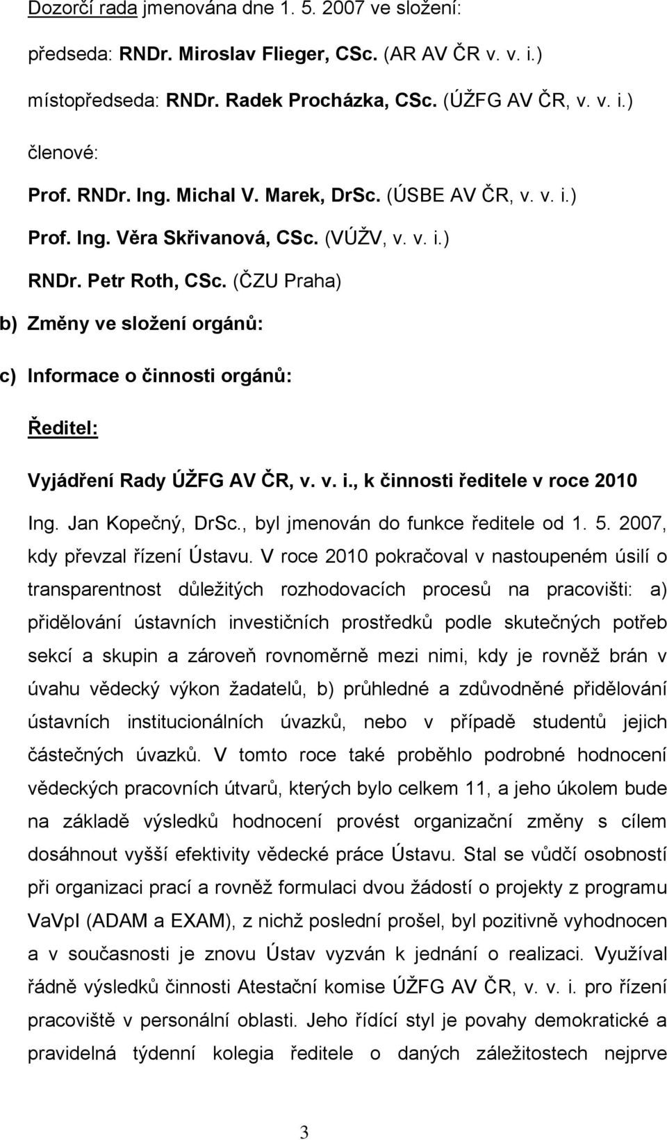 (ČZU Praha) b) Změny ve sloţení orgánů: c) Informace o činnosti orgánů: Ředitel: Vyjádření Rady ÚŢFG AV ČR, v. v. i., k činnosti ředitele v roce 2010 Ing. Jan Kopečný, DrSc.