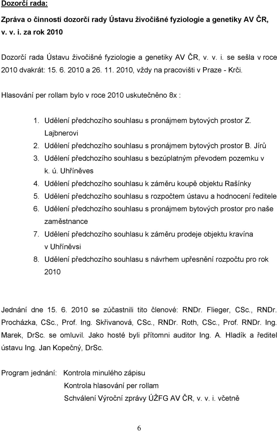 Udělení předchozího souhlasu s pronájmem bytových prostor B. Jírů 3. Udělení předchozího souhlasu s bezúplatným převodem pozemku v k. ú. Uhříněves 4.