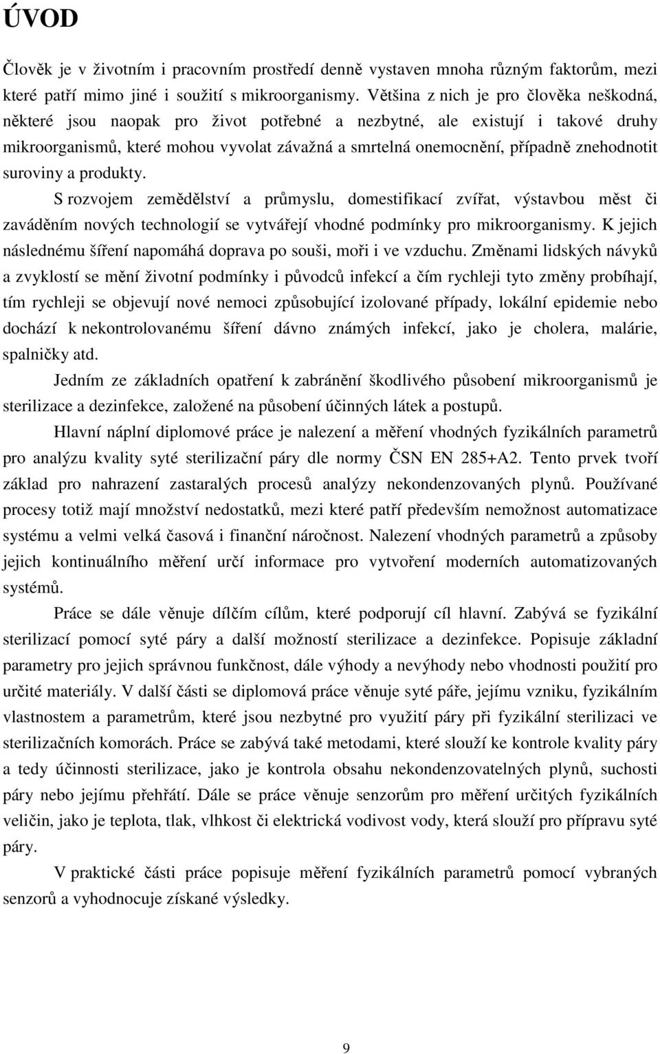 znehodnotit suroviny a produkty. S rozvojem zemědělství a průmyslu, domestifikací zvířat, výstavbou měst či zaváděním nových technologií se vytvářejí vhodné podmínky pro mikroorganismy.