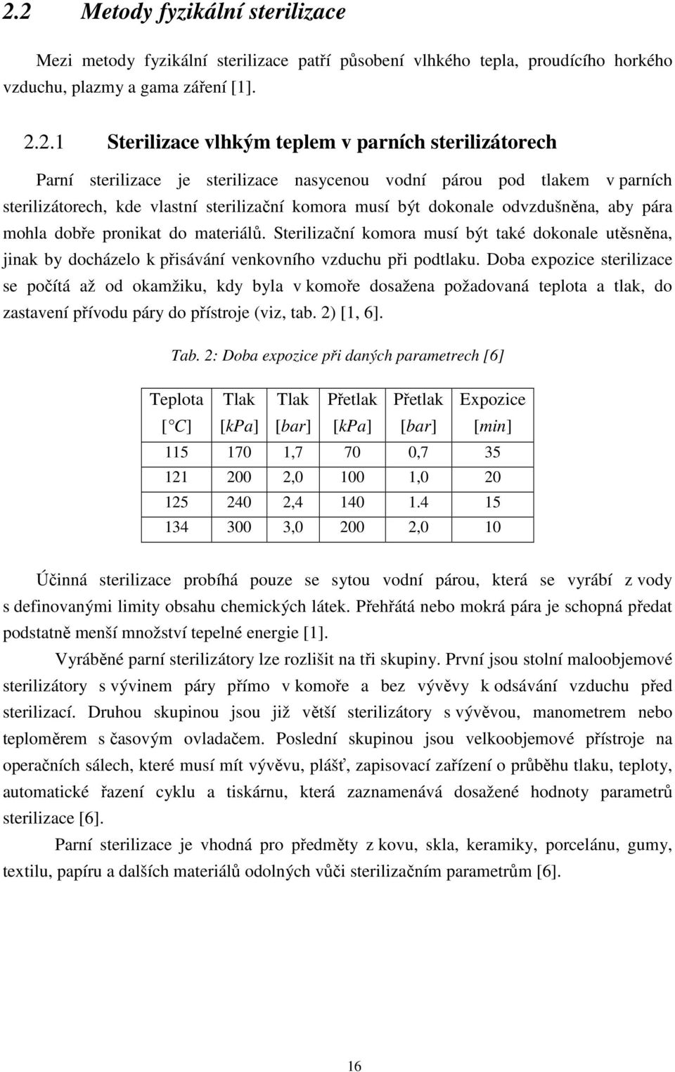 pronikat do materiálů. Sterilizační komora musí být také dokonale utěsněna, jinak by docházelo k přisávání venkovního vzduchu při podtlaku.