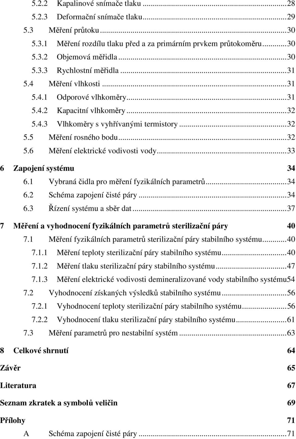 .. 33 6 Zapojení systému 34 6.1 Vybraná čidla pro měření fyzikálních parametrů... 34 6.2 Schéma zapojení čisté páry... 34 6.3 Řízení systému a sběr dat.