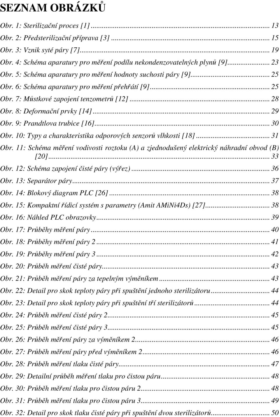 .. 28 Obr. 8: Deformační prvky [14]... 29 Obr. 9: Prandtlova trubice [16]... 30 Obr. 10: Typy a charakteristika odporových senzorů vlhkosti [18]... 31 Obr.