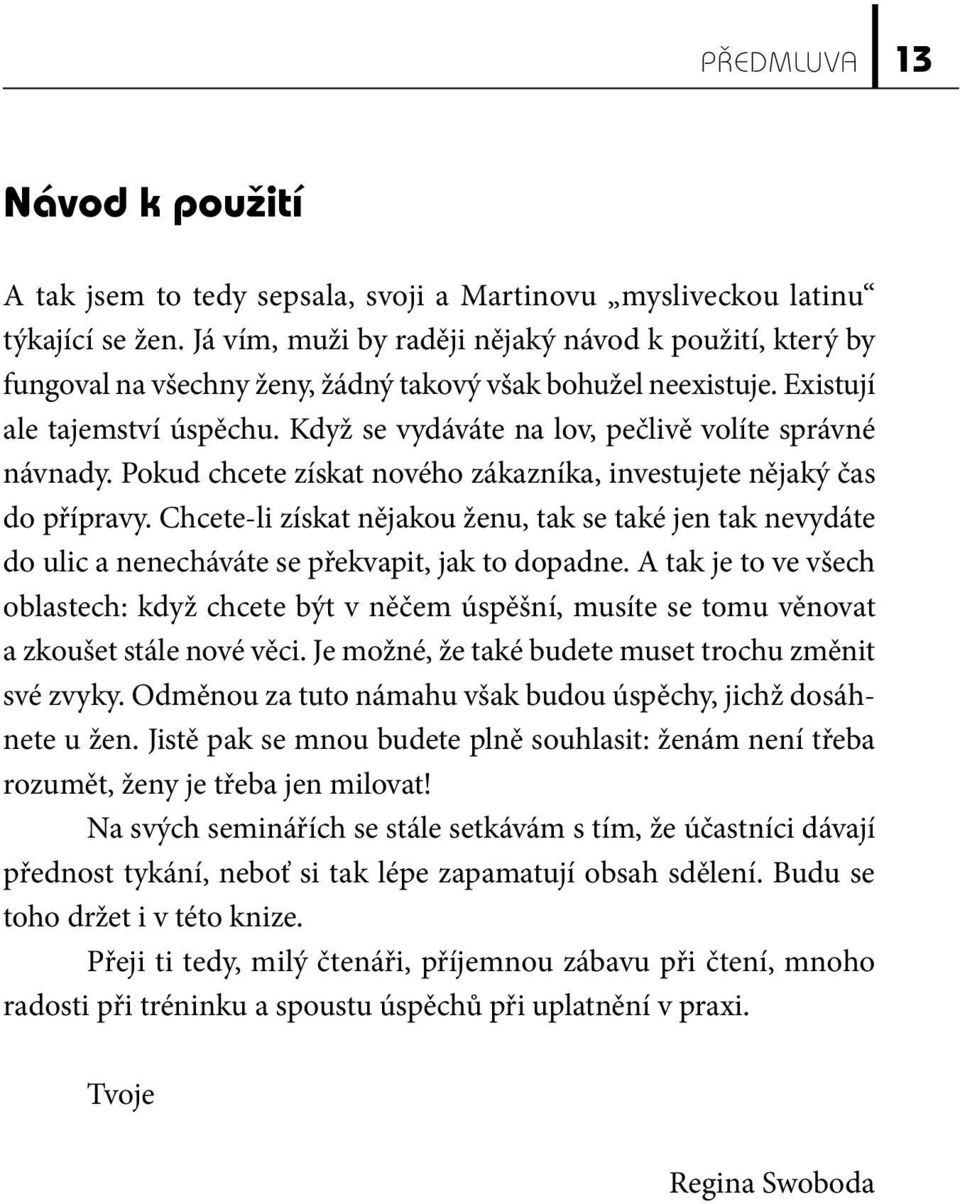 Když se vydáváte na lov, pečlivě volíte správné návnady. Pokud chcete získat nového zákazníka, investujete nějaký čas do přípravy.