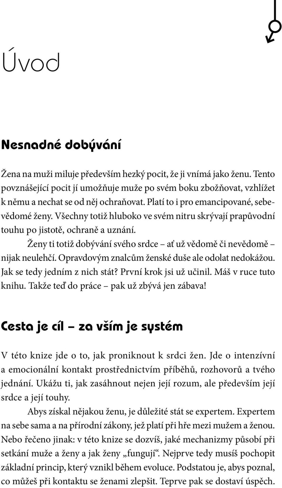 Všechny totiž hluboko ve svém nitru skrývají prapůvodní touhu po jistotě, ochraně a uznání. Ženy ti totiž dobývání svého srdce ať už vědomě či nevědomě nijak neulehčí.