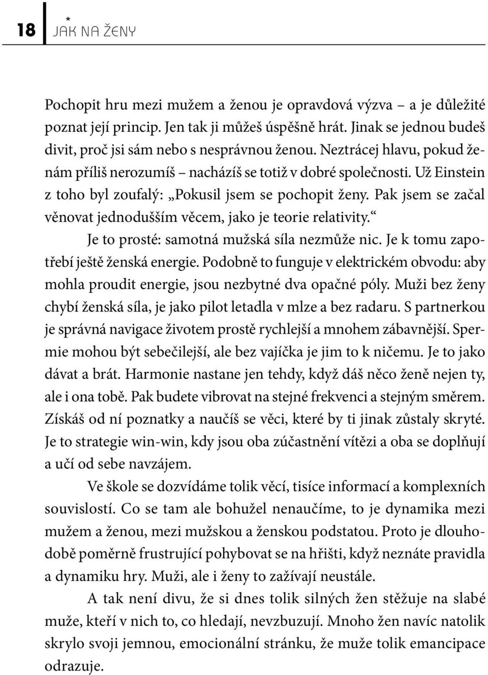 Pak jsem se začal věnovat jednodušším věcem, jako je teorie relativity. Je to prosté: samotná mužská síla nezmůže nic. Je k tomu zapotřebí ještě ženská energie.